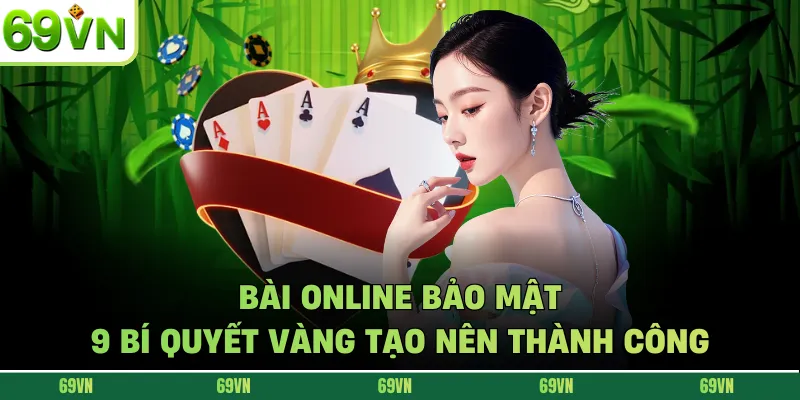 Bài Online Bảo Mật - 9 Bí Quyết Vàng Tạo Nên Thành Công