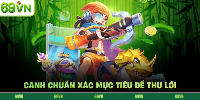 Canh chuẩn xác mục tiêu để thu lời