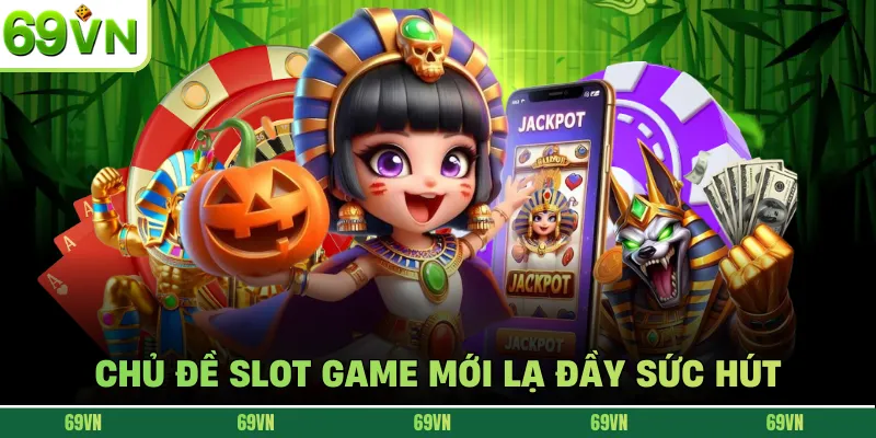 Chủ đề slot game mới lạ đầy sức hút