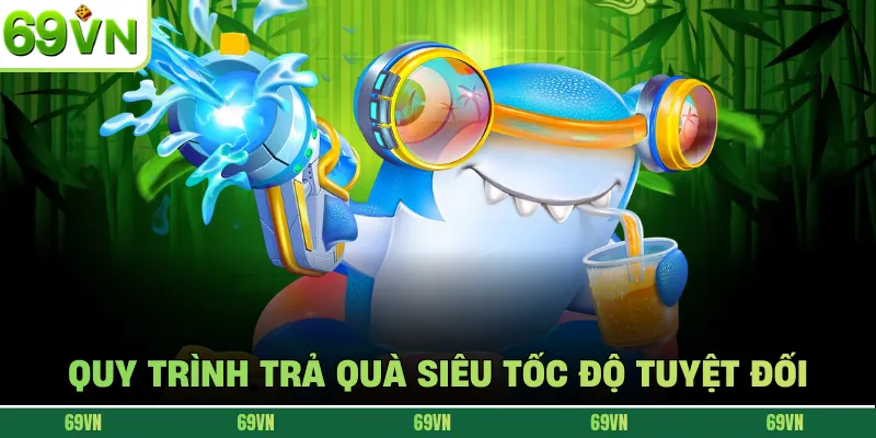 Quy trình trả quà siêu tốc độ tuyệt đối