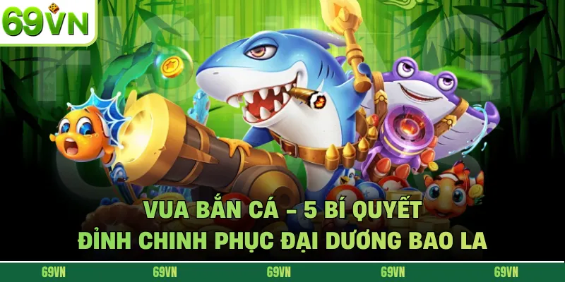 Vua Bắn Cá - 5 Bí Quyết Đỉnh Chinh Phục Đại Dương Bao La
